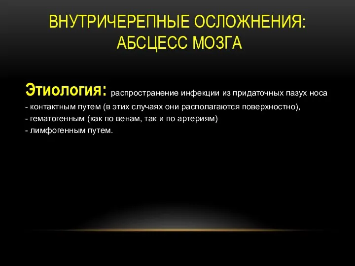 ВНУТРИЧЕРЕПНЫЕ ОСЛОЖНЕНИЯ: АБСЦЕСС МОЗГА Этиология: распространение инфекции из придаточных пазух носа