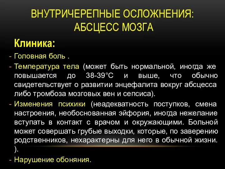 ВНУТРИЧЕРЕПНЫЕ ОСЛОЖНЕНИЯ: АБСЦЕСС МОЗГА Клиника: Головная боль . Температура тела (может