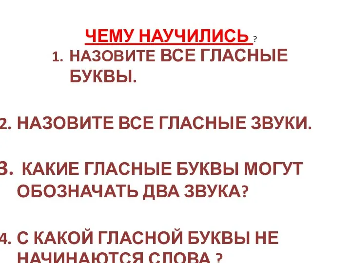 ЧЕМУ НАУЧИЛИСЬ ? НАЗОВИТЕ ВСЕ ГЛАСНЫЕ БУКВЫ. НАЗОВИТЕ ВСЕ ГЛАСНЫЕ ЗВУКИ.