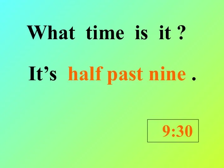 What time is it ? It’s half past nine . 9:30