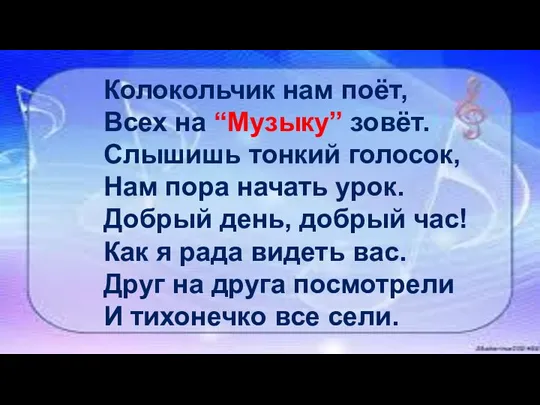 Колокольчик нам поёт, Всех на “Музыку” зовёт. Слышишь тонкий голосок, Нам