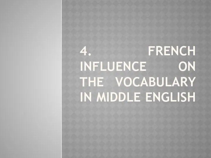 4. FRENCH INFLUENCE ON THE VOCABULARY IN MIDDLE ENGLISH