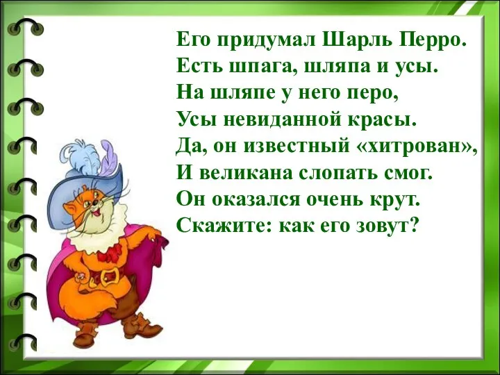 Его придумал Шарль Перро. Есть шпага, шляпа и усы. На шляпе