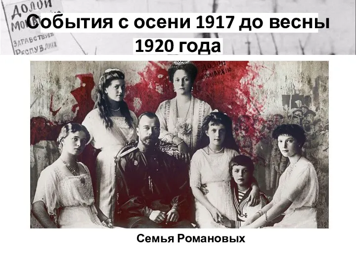 События с осени 1917 до весны 1920 года Семья Романовых