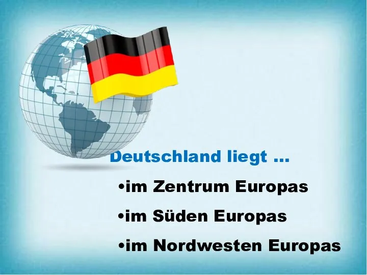 Deutschland liegt … •im Zentrum Europas •im Süden Europas •im Nordwesten Europas