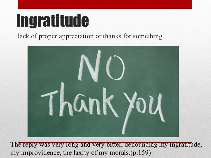 Ingratitude lack of proper appreciation or thanks for something The reply