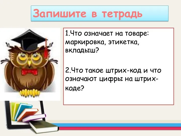 1.Что означает на товаре: маркировка, этикетка, вкладыш? 2.Что такое штрих-код и