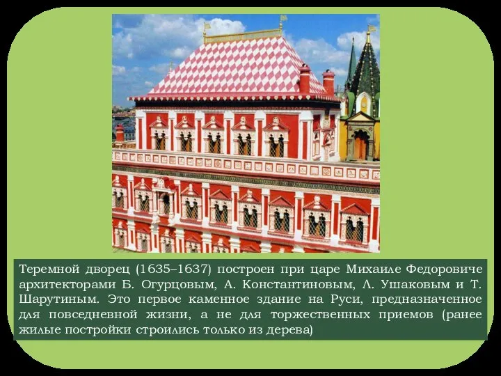 Теремной дворец (1635–1637) построен при царе Михаиле Федоровиче архитекторами Б. Огурцовым,