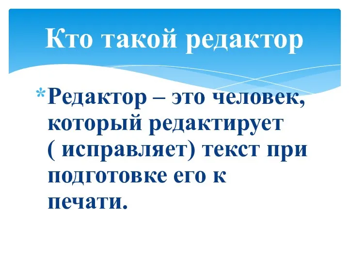 Редактор – это человек, который редактирует ( исправляет) текст при подготовке