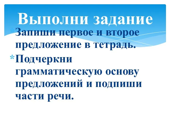 Запиши первое и второе предложение в тетрадь. Подчеркни грамматическую основу предложений