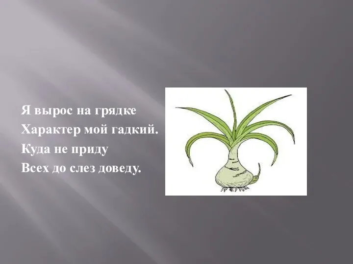 Я вырос на грядке Характер мой гадкий. Куда не приду Всех до слез доведу.