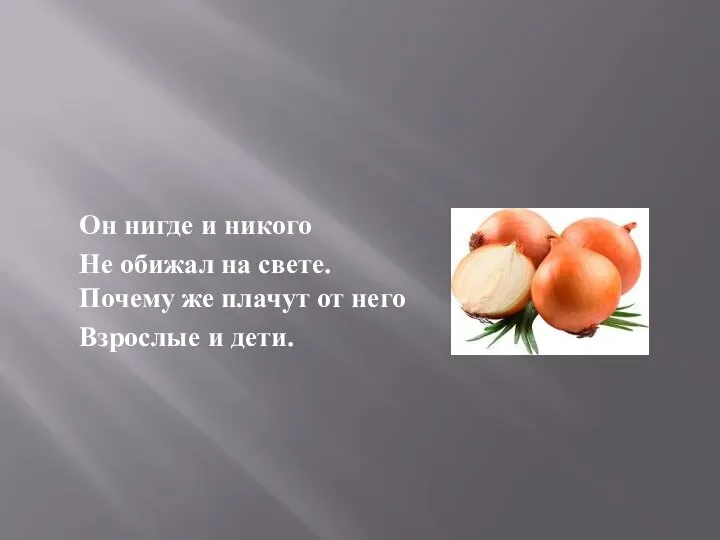 Он нигде и никого Не обижал на свете. Почему же плачут от него Взрослые и дети.