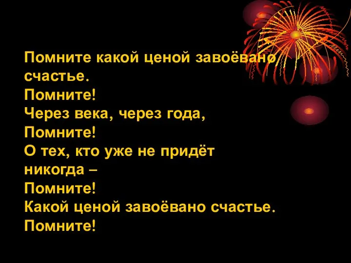 Помните какой ценой завоёвано счастье. Помните! Через века, через года, Помните!