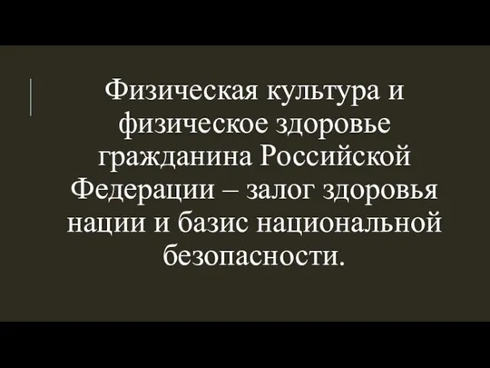 Физическая культура и физическое здоровье гражданина Российской Федерации – залог здоровья нации и базис национальной безопасности.