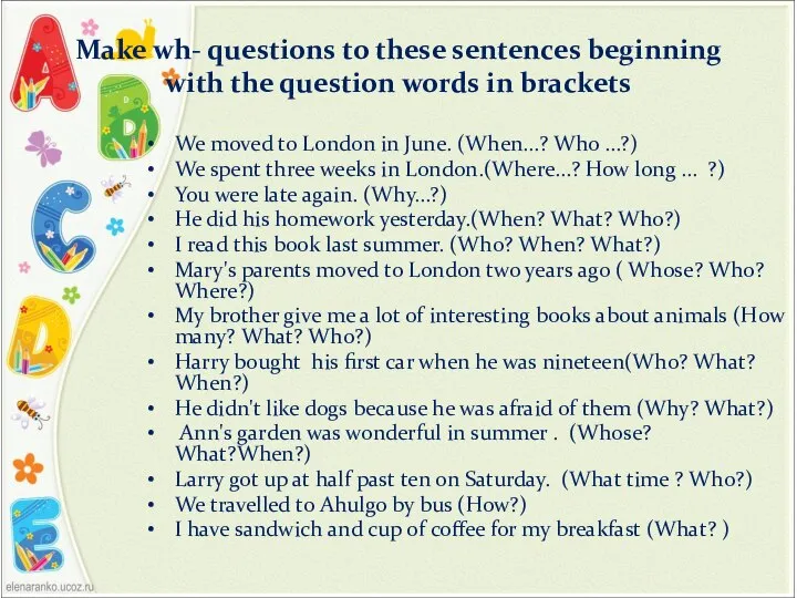 Make wh- questions to these sentences beginning with the question words