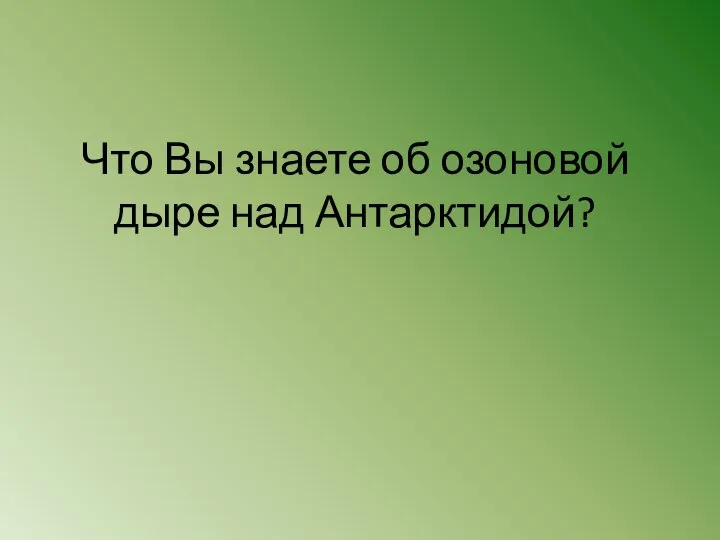 Что Вы знаете об озоновой дыре над Антарктидой?