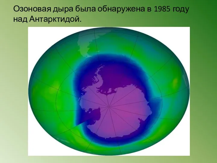 Озоновая дыра была обнаружена в 1985 году над Антарктидой.