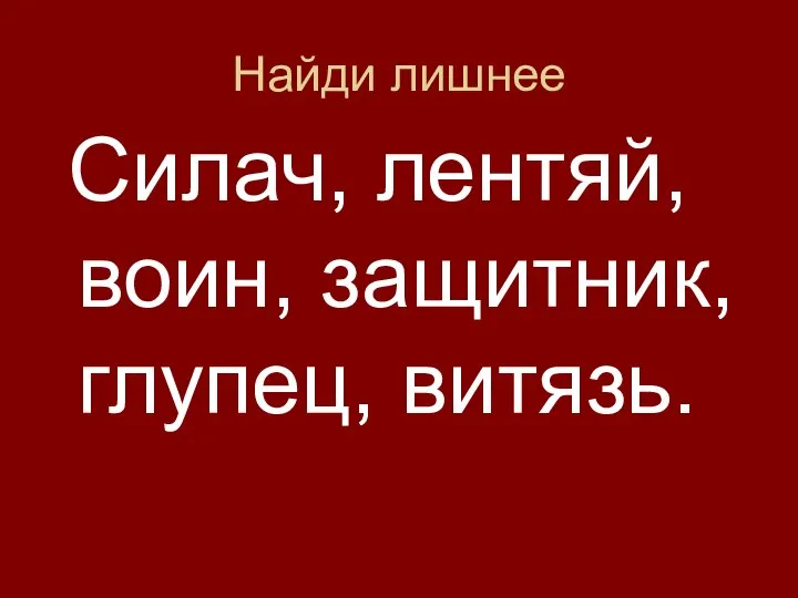 Найди лишнее Силач, лентяй, воин, защитник, глупец, витязь.