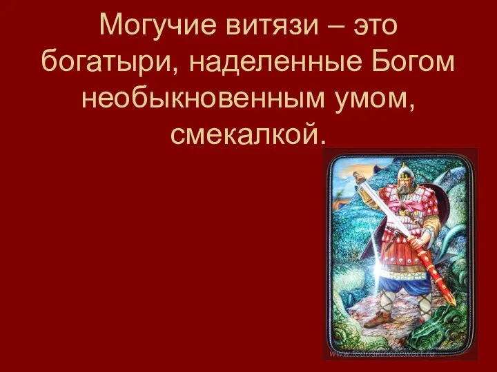 Могучие витязи – это богатыри, наделенные Богом необыкновенным умом, смекалкой.