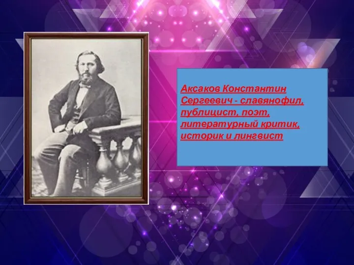 Аксаков Константин Сергеевич - славянофил, публицист, поэт, литературный критик, историк и лингвист