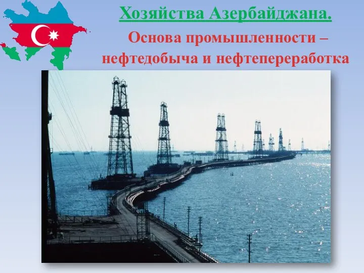 Хозяйства Азербайджана. Основа промышленности – нефтедобыча и нефтепереработка