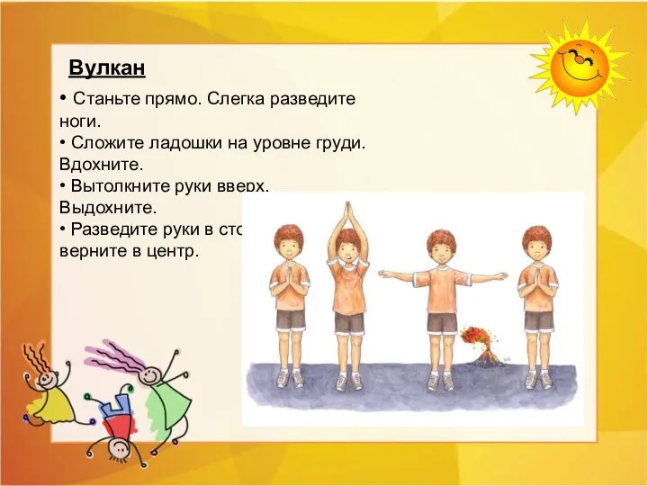 Вулкан • Станьте прямо. Слегка разведите ноги. • Сложите ладошки на