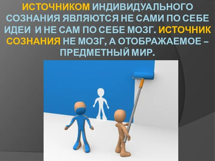 ИСТОЧНИКОМ ИНДИВИДУАЛЬНОГО СОЗНАНИЯ ЯВЛЯЮТСЯ НЕ САМИ ПО СЕБЕ ИДЕИ И НЕ