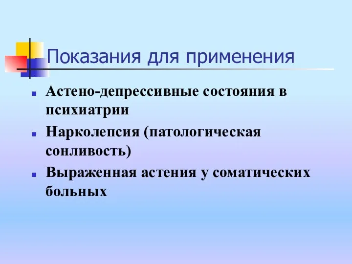 Показания для применения Астено-депрессивные состояния в психиатрии Нарколепсия (патологическая сонливость) Выраженная астения у соматических больных