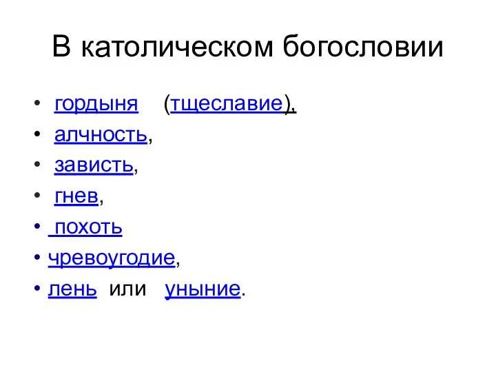 В католическом богословии гордыня (тщеславие), алчность, зависть, гнев, похоть чревоугодие, лень или уныние.