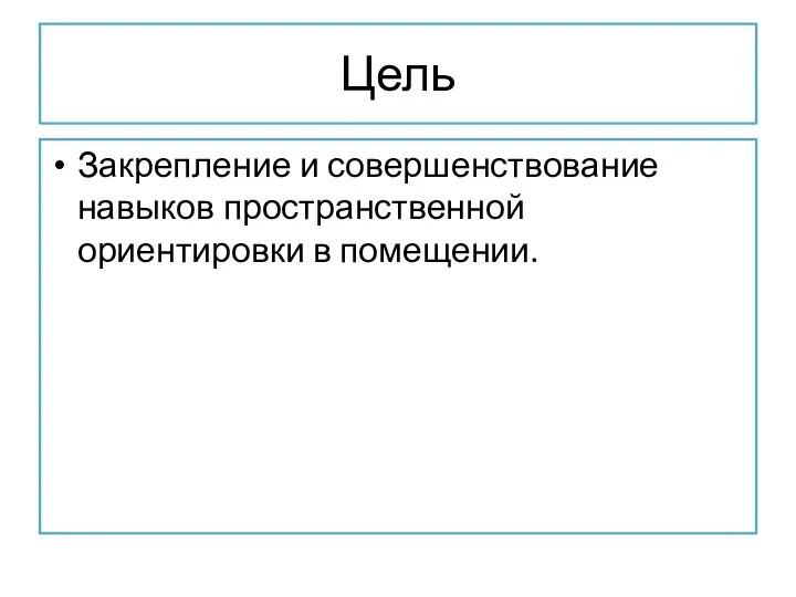 Цель Закрепление и совершенствование навыков пространственной ориентировки в помещении.