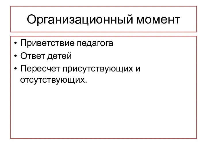 Организационный момент Приветствие педагога Ответ детей Пересчет присутствующих и отсутствующих.