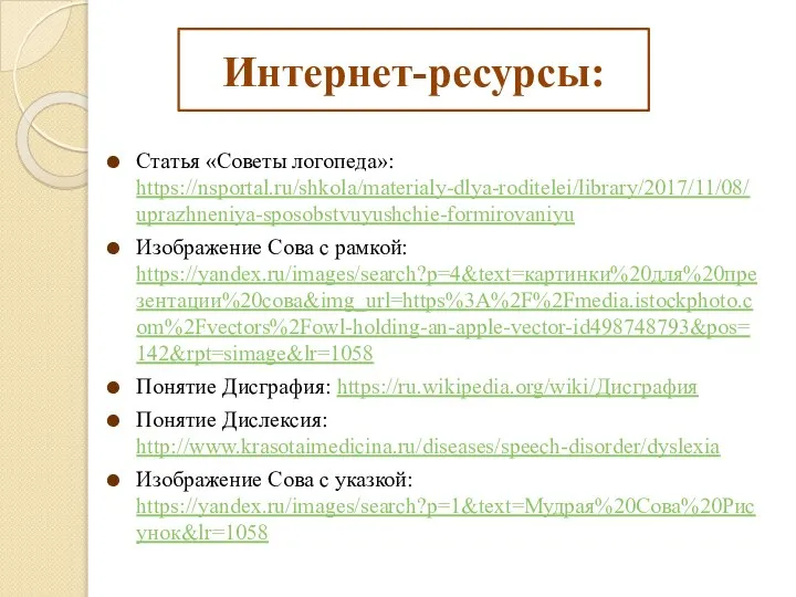 Интернет-ресурсы: Статья «Советы логопеда»: https://nsportal.ru/shkola/materialy-dlya-roditelei/library/2017/11/08/uprazhneniya-sposobstvuyushchie-formirovaniyu Изображение Сова с рамкой: https://yandex.ru/images/search?p=4&text=картинки%20для%20презентации%20сова&img_url=https%3A%2F%2Fmedia.istockphoto.com%2Fvectors%2Fowl-holding-an-apple-vector-id498748793&pos=142&rpt=simage&lr=1058 Понятие