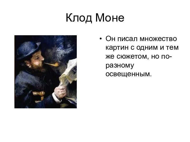 Клод Моне Он писал множество картин с одним и тем же сюжетом, но по- разному освещенным.