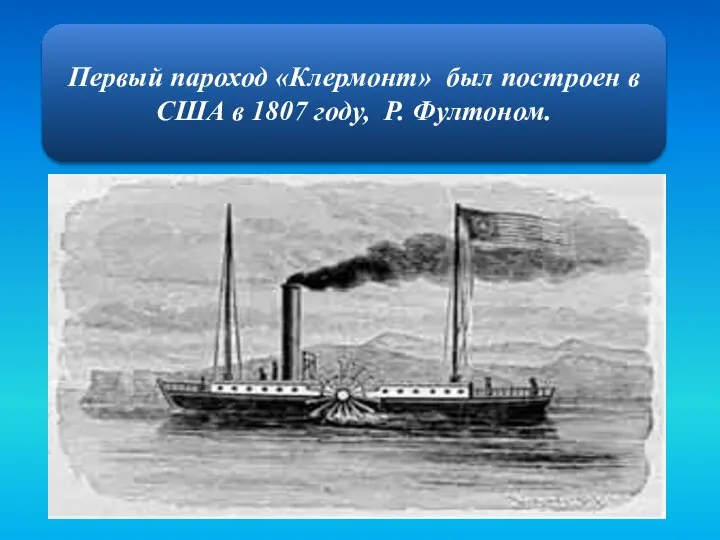 Первый пароход «Клермонт» был построен в США в 1807 году, Р. Фултоном.