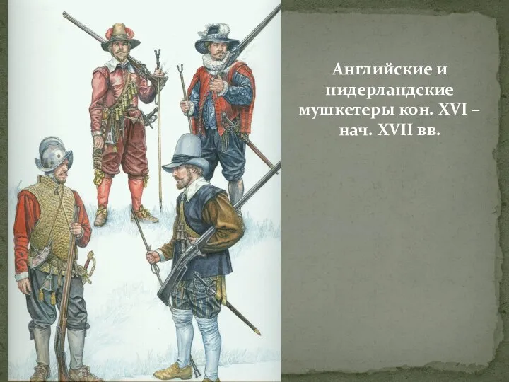 Английские и нидерландские мушкетеры кон. XVI – нач. XVII вв.