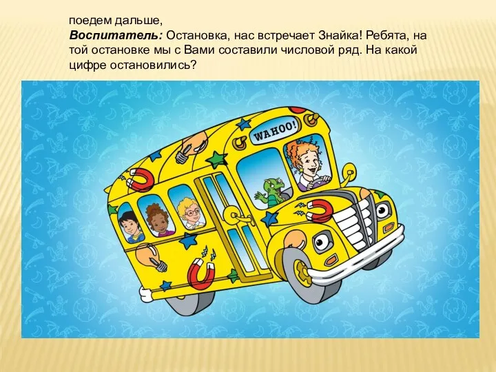 поедем дальше, Воспитатель: Остановка, нас встречает Знайка! Ребята, на той остановке