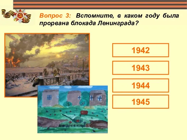 Вопрос 3: Вспомните, в каком году была прорвана блокада Ленинграда? 1943 1942 1944 1945