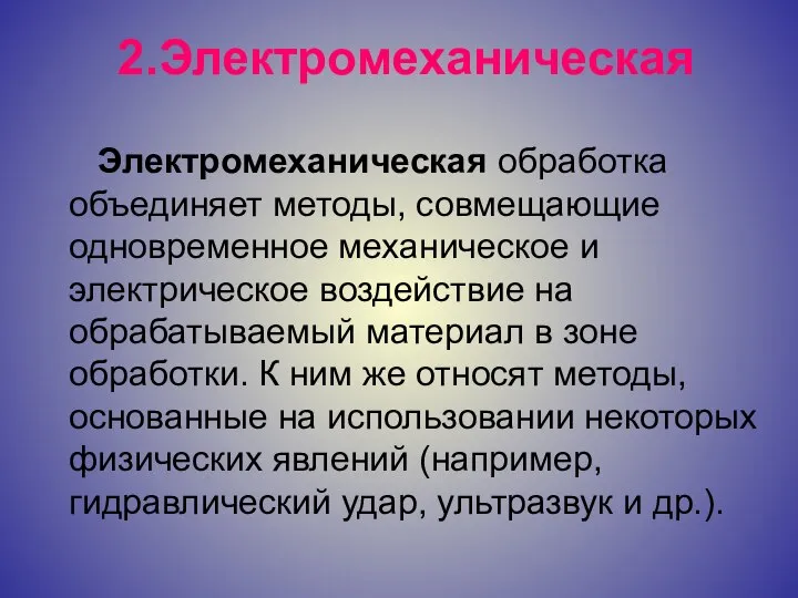 2.Электромеханическая Электромеханическая обработка объединяет методы, совмещающие одновременное механическое и электрическое воздействие