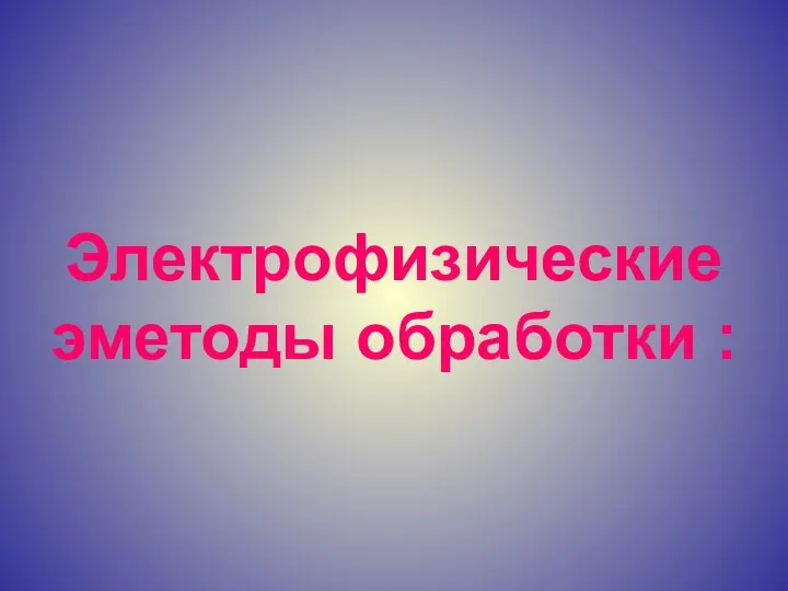 Электрофизические эметоды обработки :