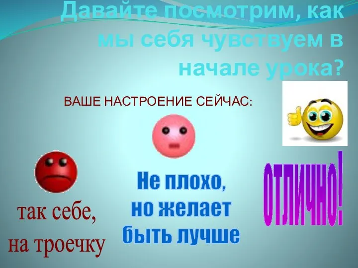 Давайте посмотрим, как мы себя чувствуем в начале урока? ВАШЕ НАСТРОЕНИЕ