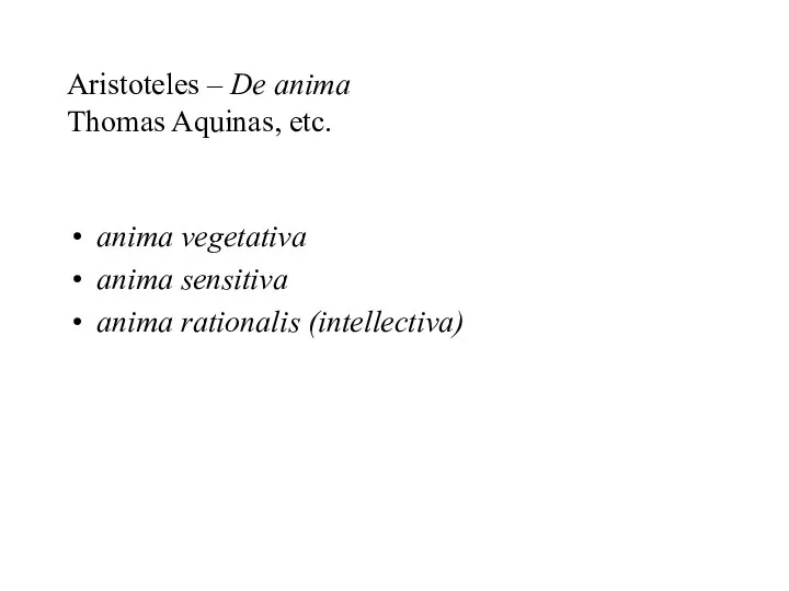 Aristoteles – De anima Thomas Aquinas, etc. anima vegetativa anima sensitiva anima rationalis (intellectiva)