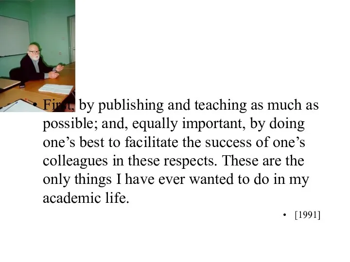 First, by publishing and teaching as much as possible; and, equally