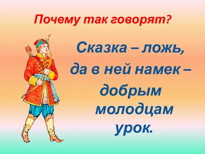 Почему так говорят? Сказка – ложь, да в ней намек – добрым молодцам урок.