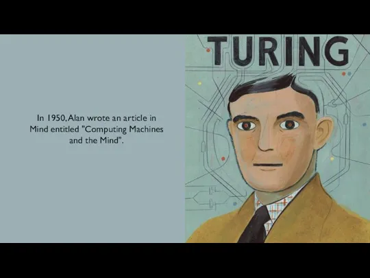 In 1950, Alan wrote an article in Mind entitled "Computing Machines and the Mind".