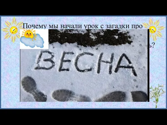 Почему мы начали урок с загадки про апрель? О чем мы с вами сегодня будем говорить?