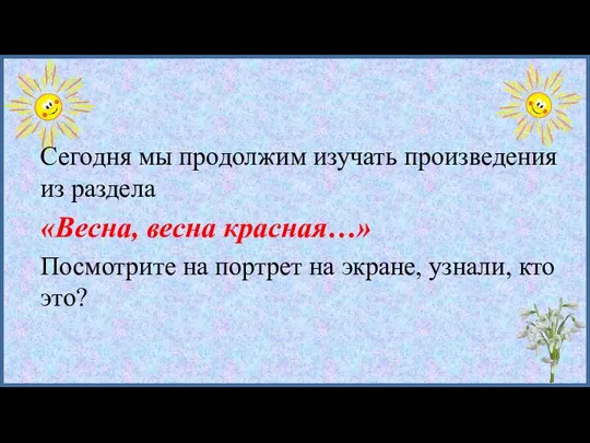 Сегодня мы продолжим изучать произведения из раздела «Весна, весна красная…» Посмотрите