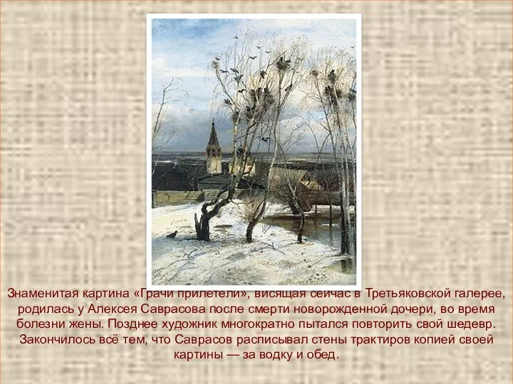 Знаменитая картина «Грачи прилетели», висящая сейчас в Третьяковской галерее, родилась у