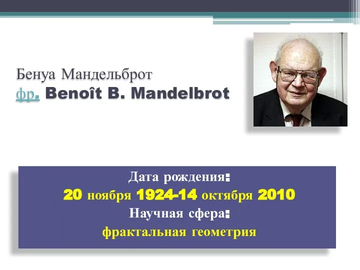 Бенуа Мандельброт фр. Benoît B. Mandelbrot Дата рождения: 20 ноября 1924-14