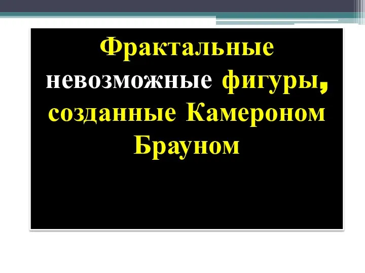 Фрактальные невозможные фигуры, созданные Камероном Брауном