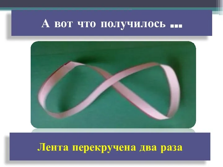 А вот что получилось … Лента перекручена два раза